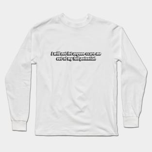 I will not let anyone scare me out of my full potential Long Sleeve T-Shirt